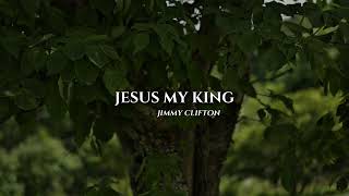 Jimmy Clifton - Jesus My King (Lyric Video)
