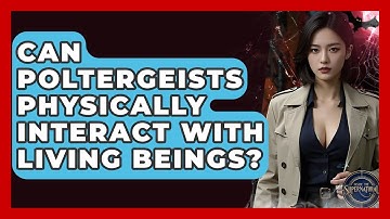 Can Poltergeists Physically Interact With Living Beings? - Inside the Supernatural
