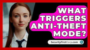 What Triggers Anti-Theft Mode? - SecurityFirstCorp.com