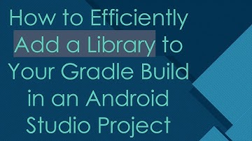 How to Efficiently Add a Library to Your Gradle Build in an Android Studio Project