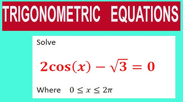 Trigonometric  equations   Solve         2cos⁡〖(x)-√3〗=0       Where    0≤x≤2π