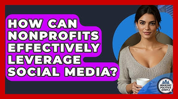 How Can Nonprofits Effectively Leverage Social Media? - Making Politics Simple