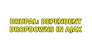 Drupal: dependent dropdowns in ajax (2 Solutions!!)