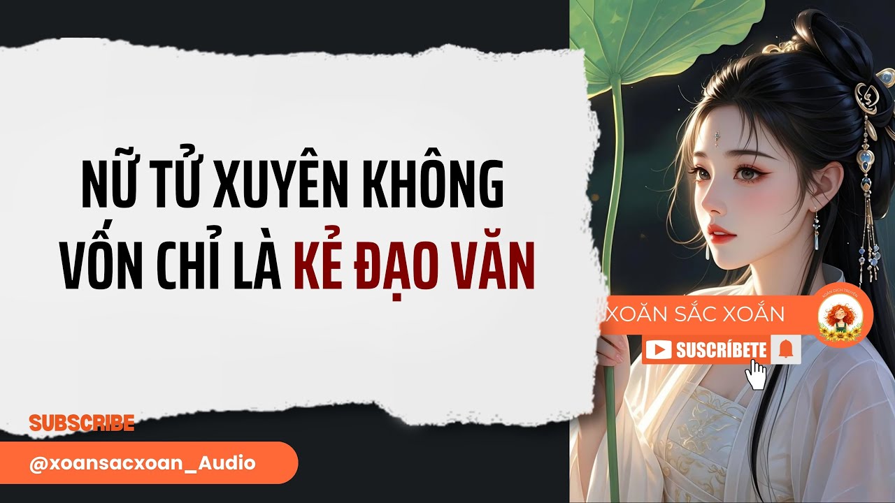 [Truyện Audio] NỮ TỬ XUYÊN KHÔNG VỐN CHỈ LÀ KẺ ĐẠO VĂN | Xoăn Sắc Xoắn Audio