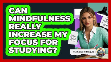 Can Mindfulness Really Increase My Focus For Studying? - Ultimate Study Hacks