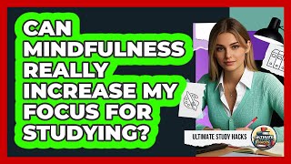 Can Mindfulness Really Increase My Focus For Studying? - Ultimate Study Hacks
