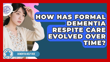 How Has Formal Dementia Respite Care Evolved Over Time? - Dementia Help Hub