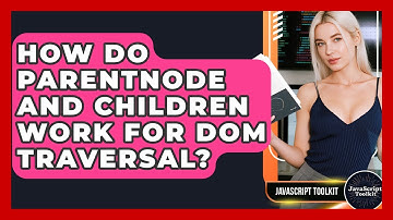 How Do parentNode And Children Work For DOM Traversal? - JavaScript Toolkit
