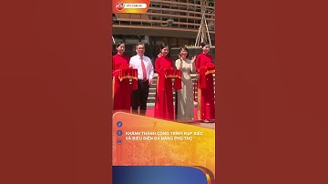 KHÁNH THÀNH CÔNG TRÌNH RẠP XIẾC VÀ BIỂU DIỄN ĐA NĂNG PHÚ THỌ