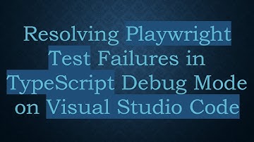 Resolving Playwright Test Failures in TypeScript Debug Mode on Visual Studio Code