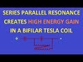 Series parallel bifilar coil resonance, creates high energy gain.