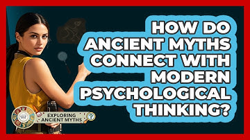 How Do Ancient Myths Connect With Modern Psychological Thinking? - Exploring Ancient Myths