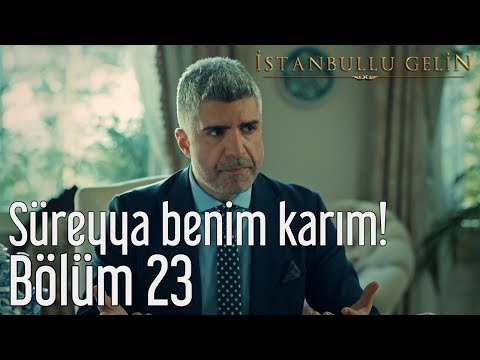 İstanbullu Gelin 23. Bölüm - Süreyya Benim Karım!