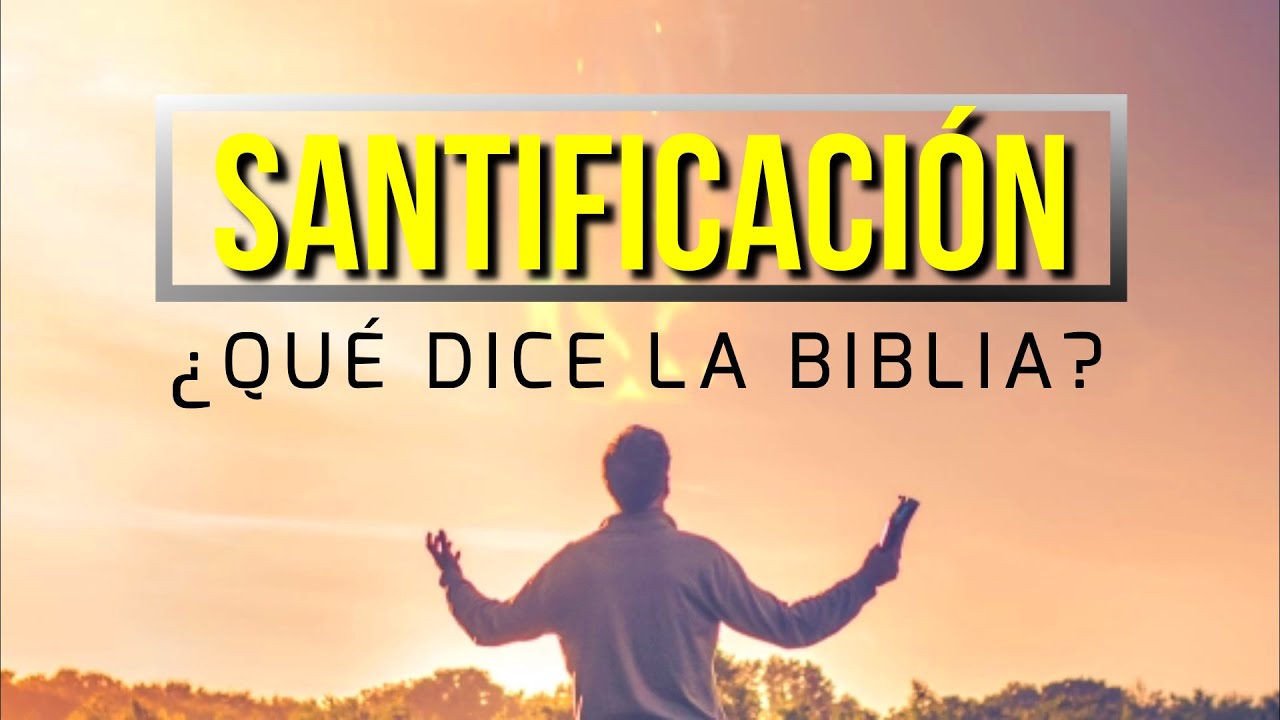 ¿Que es la SANTIFICACIÓN? ¿Que dice la BIBLIA?