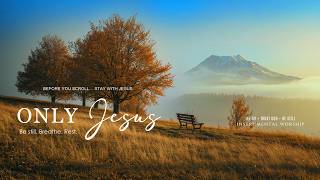 ONLY JESUS - Soaking Worship Instrumental Presence of God | TIME WITH GOD | Living With God