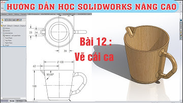 #12-Vẽ cái ly (ca) bằng solidwork, học solidworks nâng cao, design a mug  by solidworks.