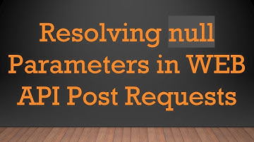 Resolving null Parameters in WEB API Post Requests