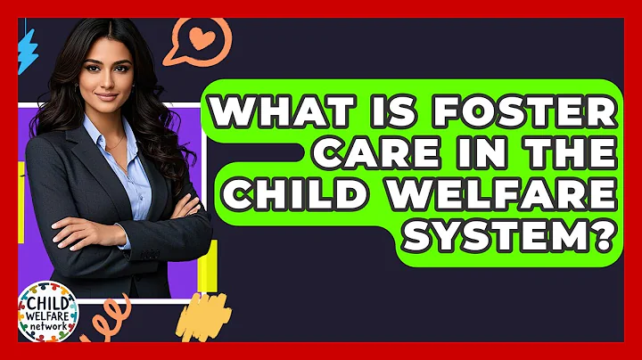 What Is Foster Care In The Child Welfare System? - Child Welfare Network