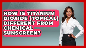 How Is Titanium Dioxide (topical) Different From Chemical Sunscreen? - Pharmaceutical Insights