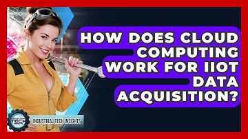 How Does Cloud Computing Work For IIoT Data Acquisition? - Industrial Tech Insights