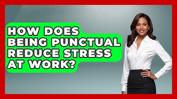 How Does Being Punctual Reduce Stress At Work? - First Job Success Guide