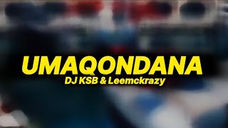 Dj KSB & LeeMcKrazy - Umaqondana (lyrics )