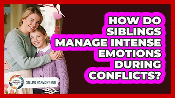 How Do Siblings Manage Intense Emotions During Conflicts? - Sibling Harmony Hub