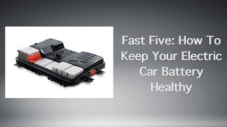 Fast Five: How To Keep Your Electric Car Battery Healthy