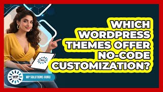 Which WordPress Themes Offer No-code Customization? - WP Solutions Guru