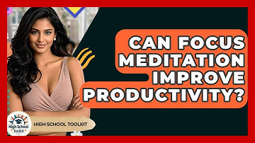 Can Focus Meditation Improve Productivity? - High School Toolkit