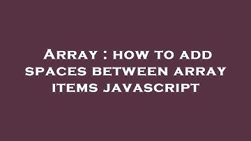 Array : how to add spaces between array items javascript