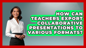 How Can Teachers Export Collaborative Presentations To Various Formats? - Teacher Tech Toolbox