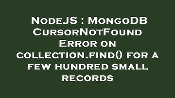 NodeJS : MongoDB CursorNotFound Error on collection.find() for a few hundred small records