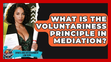 What Is The Voluntariness Principle In Mediation? - Sports and Entertainment Law Guru