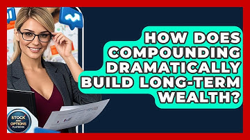 How Does Compounding Dramatically Build Long-term Wealth? - Stock and Options Playbook