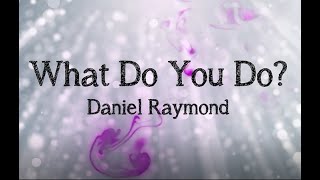 What Do You Do? - Daniel Raymond Lyric Video