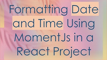 Formatting Date and Time Using MomentJs in a React Project