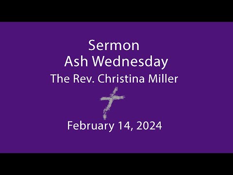 Sermon by The Rev. Christina Miller, Ash Wednesday, Feb. 14, 2024