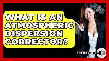 What Is An Atmospheric Dispersion Corrector? - Physics Frontier