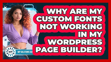 Why Are My Custom Fonts Not Working In My WordPress Page Builder? - WP Solutions Guru