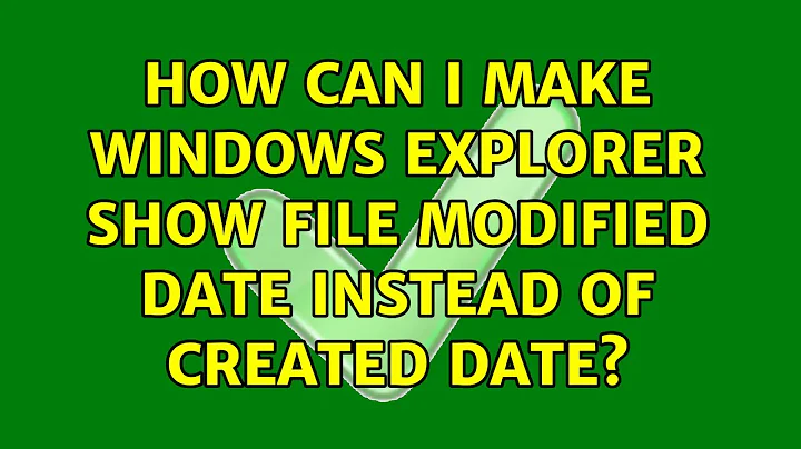 How can I make Windows Explorer show file modified date instead of created date?