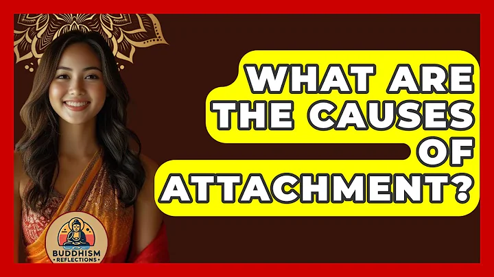 What Are The Causes Of Attachment? - Buddhism Reflections