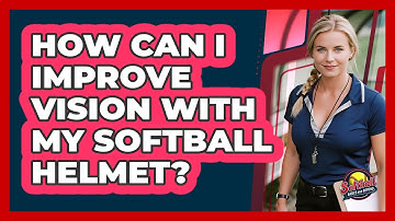 How Can I Improve Vision With My Softball Helmet? - Softball Basics and Beyond