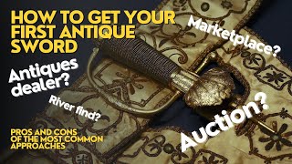 Want To Buy An Antique Sword, But Dont Know How? A Beginners Guide To Starting Your Own Collection