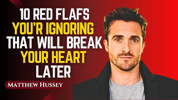 10 Red Flags You’re Ignoring That Will Break Your Heart Later | Matthew Hussey Motivational Speech