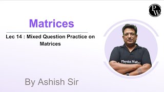 Lec 14 : Mixed Question Practice on Matrices | Matrices |