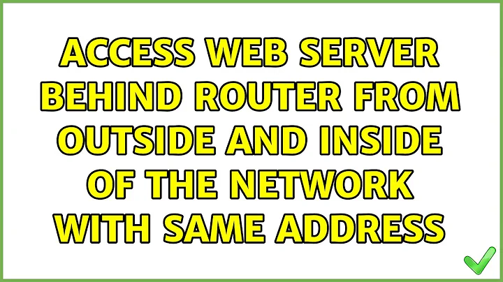 Access web server behind router from outside and inside of the network with same address