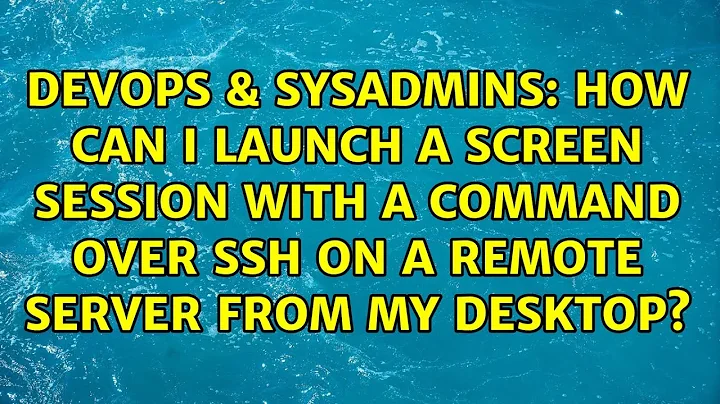 How can I launch a screen session with a command over ssh on a remote server from my desktop?