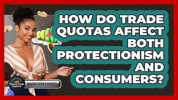 How Do Trade Quotas Affect Both Protectionism And Consumers? - Macroecon Experts