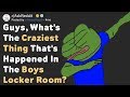 What's The Craziest Thing That Happened In The Boys Locker Room?(AskReddit)